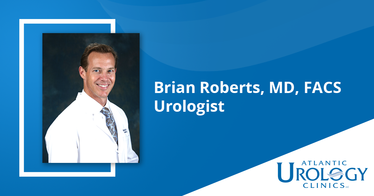 Brian Roberts, MD, FACS  Atlantic Urology Clinics